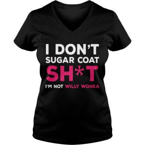 I Dont Sugar Coat Shit Im Not Willy Wonka Version2Tshirts Ladies Vneck