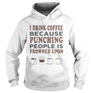 I drink coffee because punching people is frowned upon Hoodie