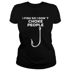 I fish so I dont choke people Ladies Tee