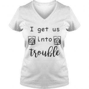 I get us into trouble whiskey Ladies Vneck