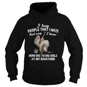 I Hug People That I Hate That WayFunny Chicken Gift Hoodie