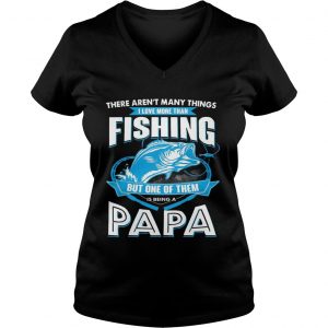 I Love More Than Fishing But One Of Them Is Being A Papa Ladies Vneck