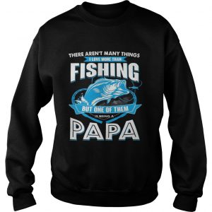 I Love More Than Fishing But One Of Them Is Being A Papa SweatShirt