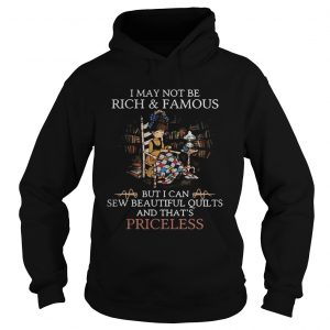 I may not me rick and famous but I can sew beautiful quilts and thats priceless Hoodie