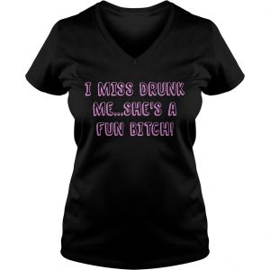 I miss drunk me shes a fun bitch Ladies Vneck