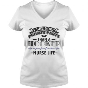 I See More Private Parts Than A Hooker Nurse Life Ladies Vneck