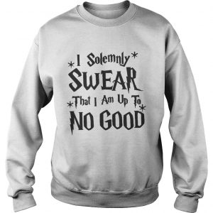 I Solemnly Swear That I Am Up To No Good SweatShirt