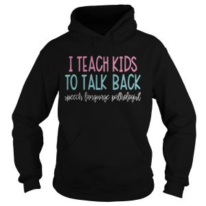 I teach kids to talk back speech language pathologist Hoodie