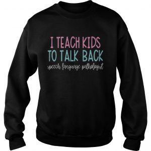 I teach kids to talk back speech language pathologist Sweatshirt