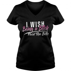 I wish being a bitch paid the bills Ladies Vneck