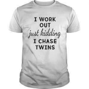 I Work Out Just Kidding I Chase Twins unisex