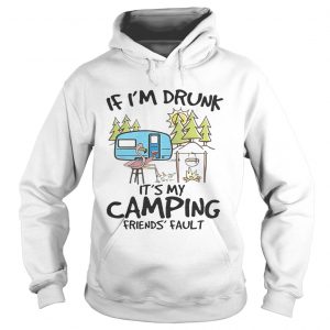 If Im drunk its my camping friends fault Hoodie