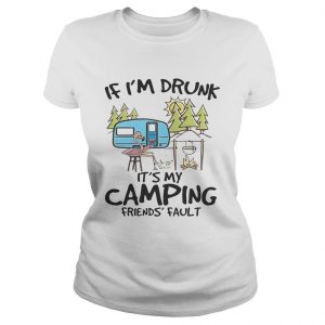 If Im drunk its my camping friends fault Ladies Tee