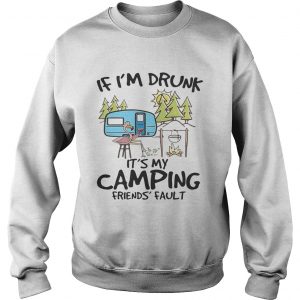 If Im drunk its my camping friends fault Sweatshirt