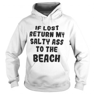 If lost return my salty ass to the beach hoodie