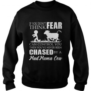 If you dont think fear can control you then youve never been Sweatshirt