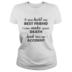 If You Hurt My Best Friend I Can Make Your Death Ladies Tee