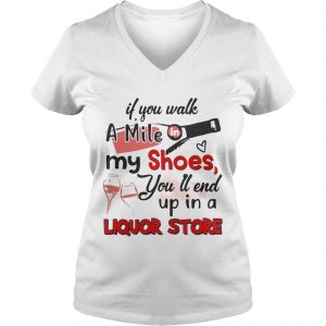 If you walk a mile my shoes youll end up in a Liquor store Ladies Vneck