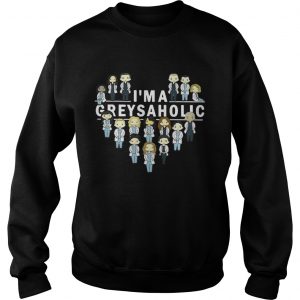 Im a greysaholic Sweatshirt