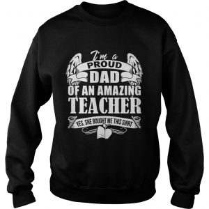 Im A Proud Dad Of An Amazing Teacher SweatShirt