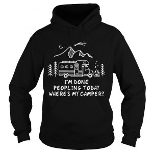 Im Done Peopling Today Wheres My Camper Hoodie