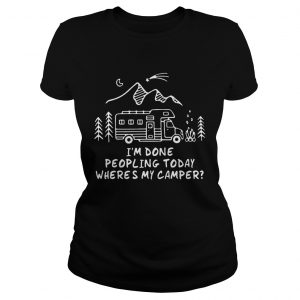 Im Done Peopling Today Wheres My Camper Ladies Tee