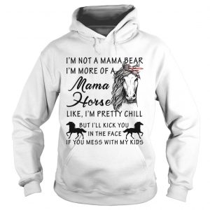 Im not a mama bear Im more a mama horse like Im pretty chill Hoodie