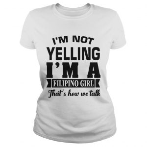 Im Not Yelling Im A Filipino Girl Thats How We Talk Ladies Tee