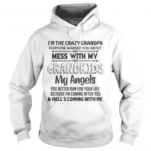 Im The Crazy Grandpa Dont Mess With My Grandkids Funny Grandpa Hoodie