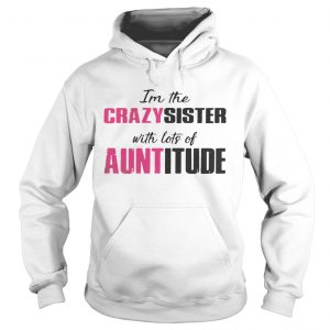 Im the crazy sister with lots of auntitude Hoodie