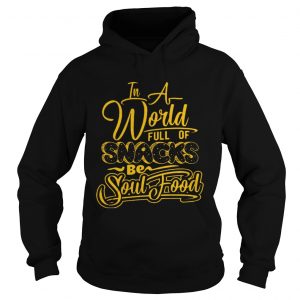 In a world full of snacks be soul food Hoodie