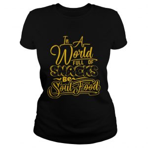 In a world full of snacks be soul food Ladies Tee