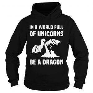 In a world full of unicorns be a dragon Hoodie