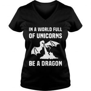 In a world full of unicorns be a dragon Ladies Vneck