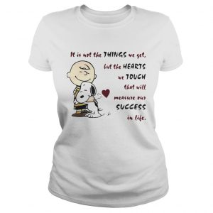 It is not the things we yet but the hearts we touch that will Snoopy and Charlie Brown Ladies Tee