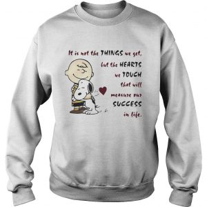 It is not the things we yet but the hearts we touch that will Snoopy and Charlie Brown Sweatshirt