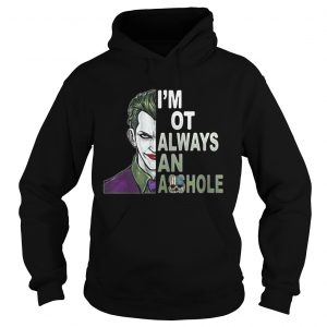 Joker Im not always and Asshole Just kidding go fuck yourself Hoodie
