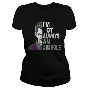 Joker Im not always and Asshole Just kidding go fuck yourself Ladies Tee