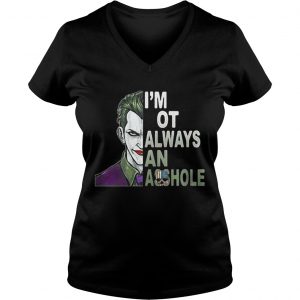 Joker Im not always and Asshole Just kidding go fuck yourself Ladies Vneck
