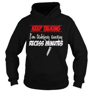 Keep Talking Im Taking Away Recess Minutes Hoodie