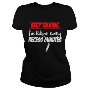 Keep Talking Im Taking Away Recess Minutes Ladies Tee