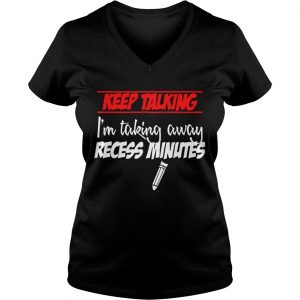 Keep Talking Im Taking Away Recess Minutes Ladies Vneck