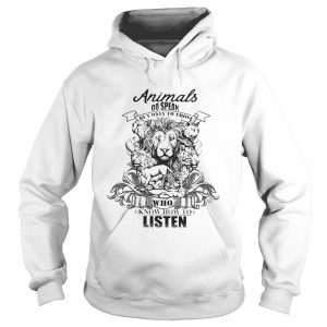 Lion Animals do speak but only those who know how to listen Hoodie