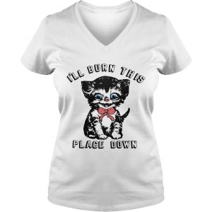 Little kitten Ill burn this place down Ladies Vneck
