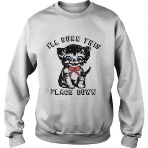 Little kitten Ill burn this place down Sweatshirt