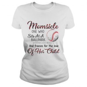 Momsicle one who sits at a ballpark and freezes for the love of her child Ladies Tee