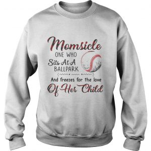 Momsicle one who sits at a ballpark and freezes for the love of her child Sweatshirt