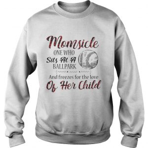 Momsicle onewho sits at a ballpark and freezes for the love of her child Sweatshirt