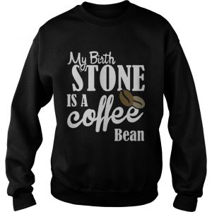 My birthstone is a Coffee bean sweatshirt