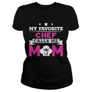 My Favorite Chef Calls Me Mom Awesome Gift Ladies Tee